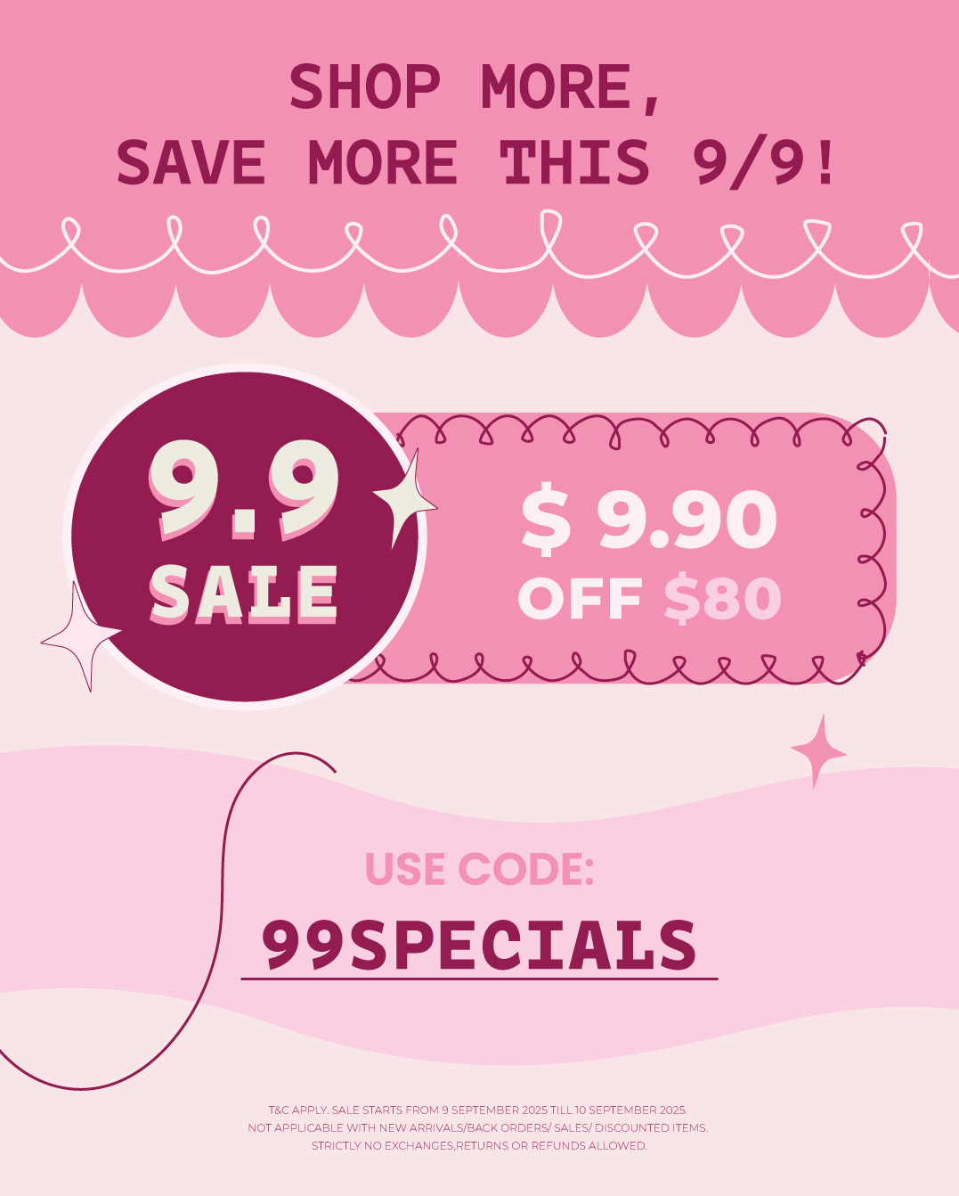 Surprise 9.9 Sale, $9.90 off*